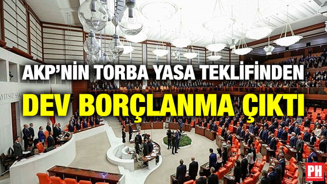 AKP’NİN TORBA YASA TEKLİFİNDEN DEV BORÇLANMA ÇIKTI