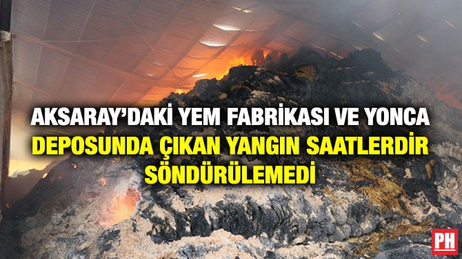 AKSARAY’DAKİ YEM FABRİKASI VE YONCA DEPOSUNDA ÇIKAN YANGIN SAATLERDİR SÖNDÜRÜLEMEDİ
