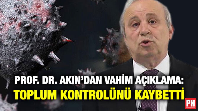 PROF. DR. AKIN’DAN VAHİM AÇIKLAMA: TOPLUM KONTROLÜNÜ KAYBETTİ