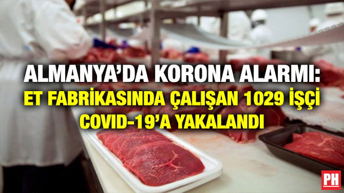 ALMANYA’DA KORONA ALARMI: ET FABRİKASINDA ÇALIŞAN 1029 İŞÇİ COVID-19’A YAKALANDI