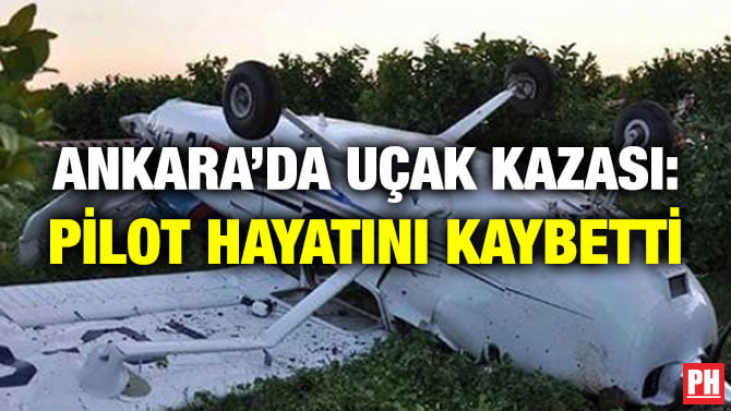 ANKARA’DA UÇAK KAZASI: PİLOT HAYATINI KAYBETTİ