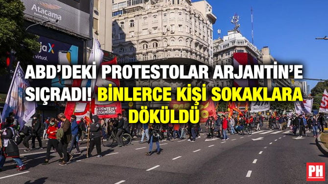 ABD’DEKİ PROTESTOLAR ARJANTİN’E SIÇRADI! BİNLERCE KİŞİ SOKAKLARA DÖKÜLDÜ