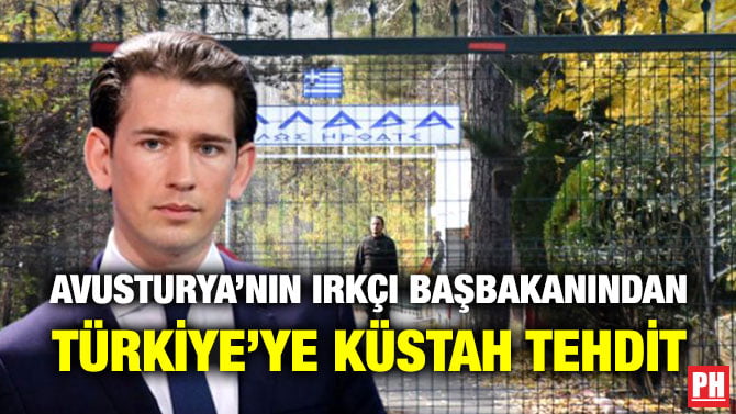 AVUSTURYA’NIN IRKÇI BAŞBAKANINDAN TÜRKİYE’YE KÜSTAH TEHDİT