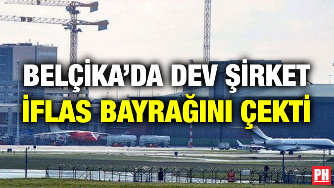 BELÇİKA’DA DEV ŞİRKET İFLAS BAYRAĞINI ÇEKTİ