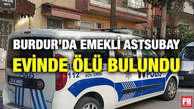 BURDUR’DA EMEKLİ ASTSUBAY EVİNDE ÖLÜ BULUNDU