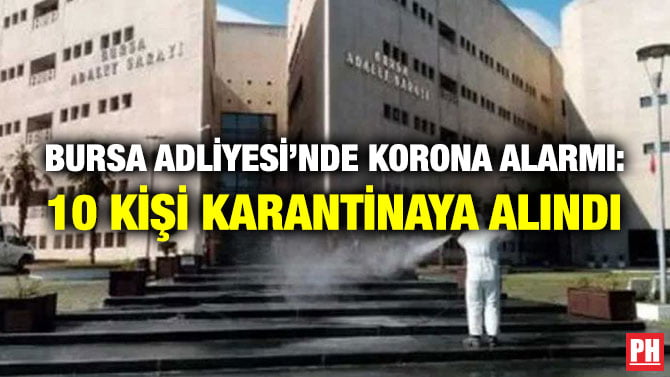 BURSA ADLİYESİ’NDE KORONA ALARMI: 10 KİŞİ KARANTİNAYA ALINDI