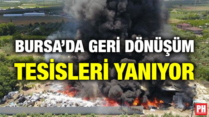 BURSA’DA GERİ DÖNÜŞÜM TESİSLERİ YANIYOR