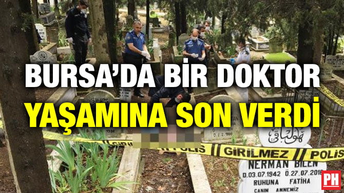BURSA’DA BİR DOKTOR YAŞAMINA SON VERDİ