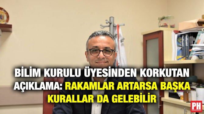 BİLİM KURULU ÜYESİNDEN KORKUTAN AÇIKLAMA: RAKAMLAR ARTARSA BAŞKA KURALLAR DA GELEBİLİR