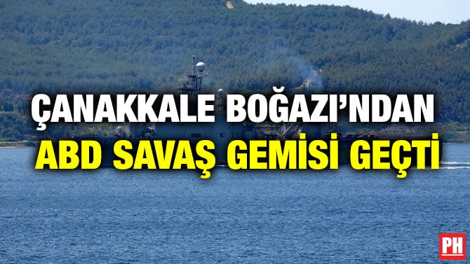ÇANAKKALE BOĞAZI’NDAN ABD SAVAŞ GEMİSİ GEÇTİ
