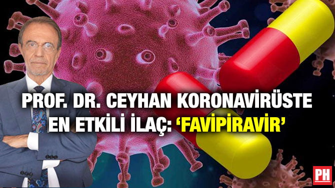 PROF. DR. CEYHAN KORONAVİRÜSTE EN ETKİLİ İLAÇ: ‘FAVİPİRAVİR’