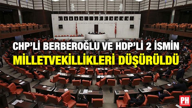 CHP’Lİ BERBEROĞLU VE HDP’Lİ 2 İSMİN MİLLETVEKİLLİKLERİ DÜŞÜRÜLDÜ