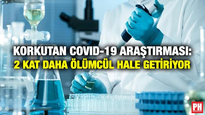 KORKUTAN COVID-19 ARAŞTIRMASI: 2 KAT DAHA ÖLÜMCÜL HALE GETİRİYOR