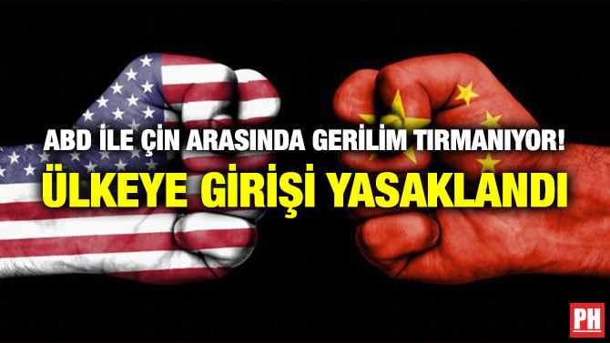 ABD İLE ÇİN ARASINDA GERİLİM TIRMANIYOR! ÜLKEYE GİRİŞİ YASAKLANDI