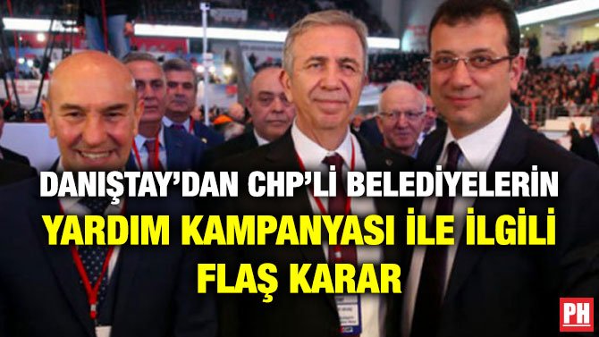 DANIŞTAY’DAN CHP’Lİ BELEDİYELERİN YARDIM KAMPANYASI İLE İLGİLİ FLAŞ KARAR