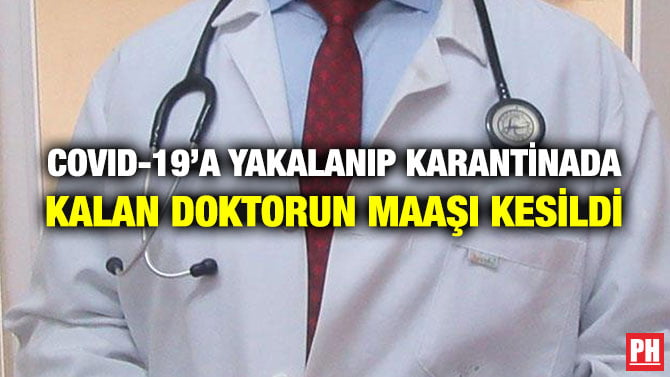 COVID-19’A YAKALANIP KARANTİNADA KALAN DOKTORUN MAAŞI KESİLDİ