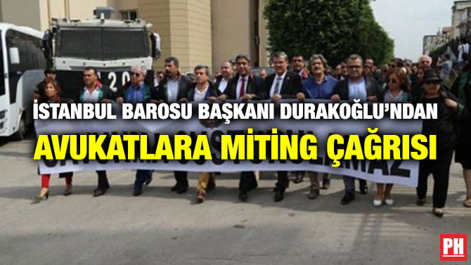 İSTANBUL BAROSU BAŞKANI DURAKOĞLU’NDAN AVUKATLARA MİTİNG ÇAĞRISI