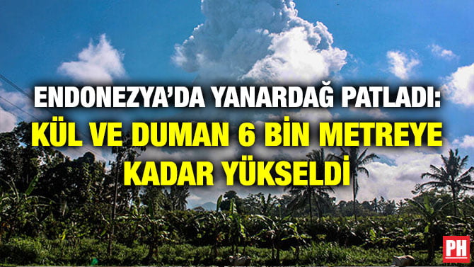 ENDONEZYA’DA YANARDAĞ PATLADI: KÜL VE DUMAN 6 BİN METREYE KADAR YÜKSELDİ