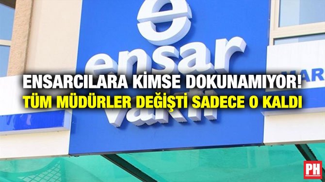 ENSARCILARA KİMSE DOKUNAMIYOR! TÜM MÜDÜRLER DEĞİŞTİ SADECE O KALDI