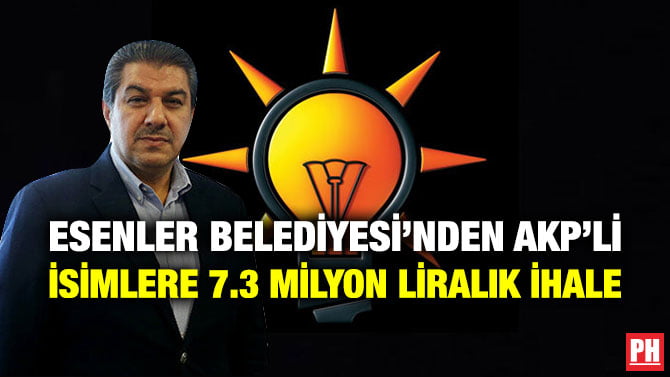 ESENLER BELEDİYESİ’NDEN AKP’Lİ İSİMLERE 7.3 MİLYON LİRALIK İHALE