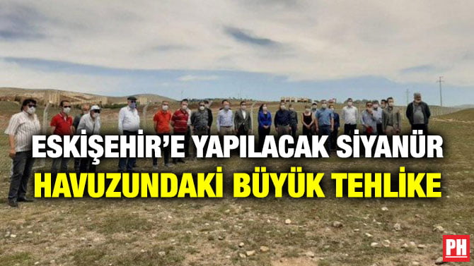 ESKİŞEHİR’E YAPILACAK SİYANÜR HAVUZUNDAKİ BÜYÜK TEHLİKE