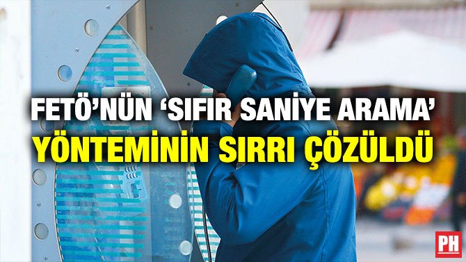 FETÖ’NÜN ‘SIFIR SANİYE ARAMA’ YÖNTEMİNİN SIRRI ÇÖZÜLDÜ