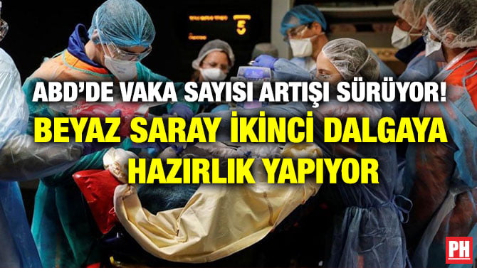 ABD’DE VAKA SAYISI ARTIŞI SÜRÜYOR! BEYAZ SARAY İKİNCİ DALGAYA HAZIRLIK YAPIYOR