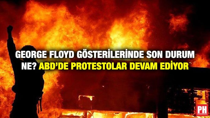 GEORGE FLOYD GÖSTERİLERİNDE SON DURUM NE? ABD’DE PROTESTOLAR DEVAM EDİYOR
