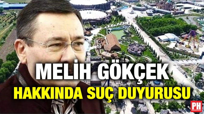MELİH GÖKÇEK HAKKINDA SUÇ DUYURUSU