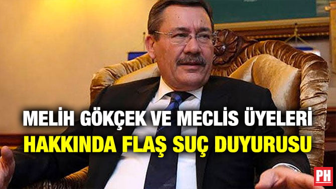 MELİH GÖKÇEK VE MECLİS ÜYELERİ HAKKINDA FLAŞ SUÇ DUYURUSU