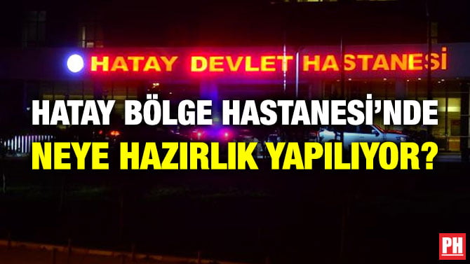 HATAY BÖLGE HASTANESİ’NDE NEYE HAZIRLIK YAPILIYOR?