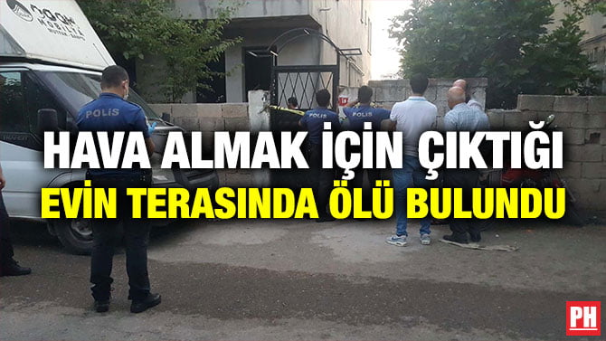 HAVA ALMAK İÇİN ÇIKTIĞI EVİN TERASINDA ÖLÜ BULUNDU