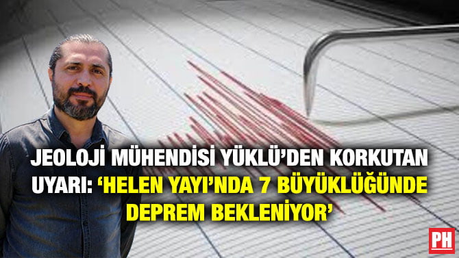 JEOLOJİ MÜHENDİSİ YÜKLÜ’DEN KORKUTAN UYARI: ‘HELEN YAYI’NDA 7 BÜYÜKLÜĞÜNDE DEPREM BEKLENİYOR’