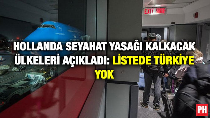 HOLLANDA SEYAHAT YASAĞI KALKACAK ÜLKELERİ AÇIKLADI: LİSTEDE TÜRKİYE YOK