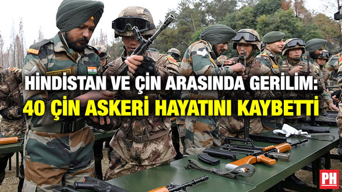 HİNDİSTAN VE ÇİN ARASINDA GERİLİM: 40 ÇİN ASKERİ HAYATINI KAYBETTİ
