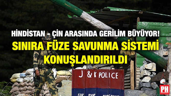 HİNDİSTAN – ÇİN ARASINDA GERİLİM BÜYÜYOR! SINIRA FÜZE SAVUNMA SİSTEMİ KONUŞLANDIRILDI