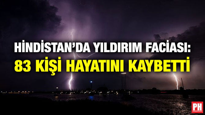 HİNDİSTAN’DA YILDIRIM FACİASI: 83 KİŞİ HAYATINI KAYBETTİ