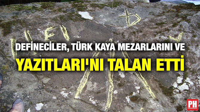 DEFİNECİLER, TÜRK KAYA MEZARLARINI VE YAZITLARI’NI TALAN ETTİ