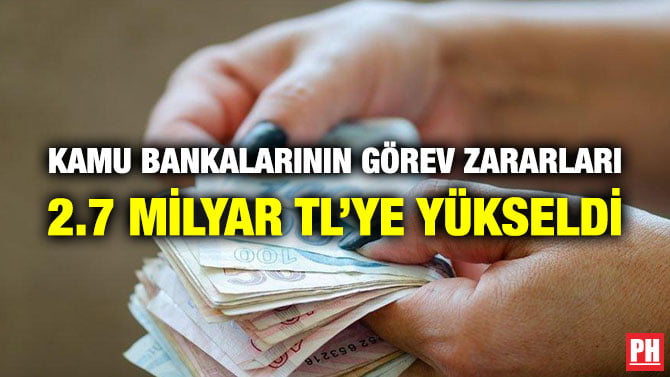 KAMU BANKALARININ GÖREV ZARARLARI 2.7 MİLYAR TL’YE YÜKSELDİ