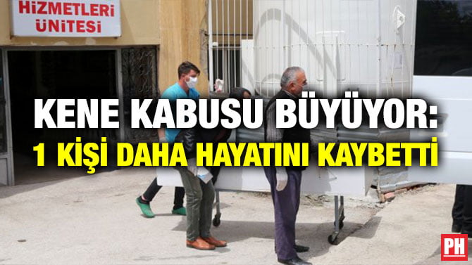 KENE KABUSU BÜYÜYOR: 1 KİŞİ DAHA HAYATINI KAYBETTİ