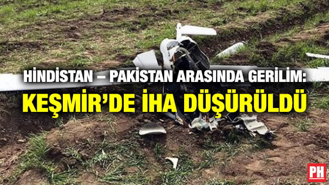 HİNDİSTAN – PAKİSTAN ARASINDA GERİLİM: KEŞMİR’DE İHA DÜŞÜRÜLDÜ