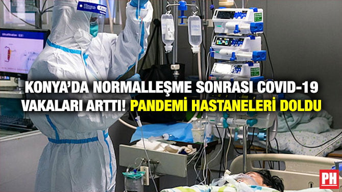 KONYA’DA NORMALLEŞME SONRASI COVID-19 VAKALARI ARTTI! PANDEMİ HASTANELERİ DOLDU