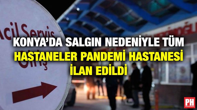 KONYA’DA SALGIN NEDENİYLE TÜM HASTANELER PANDEMİ HASTANESİ İLAN EDİLDİ