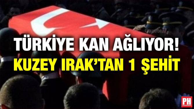 TÜRKİYE KAN AĞLIYOR! KUZEY IRAK’TAN 1 ŞEHİT
