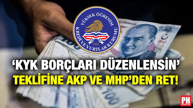 ‘KYK BORÇLARI DÜZENLENSİN’ TEKLİFİNE AKP VE MHP’DEN RET!