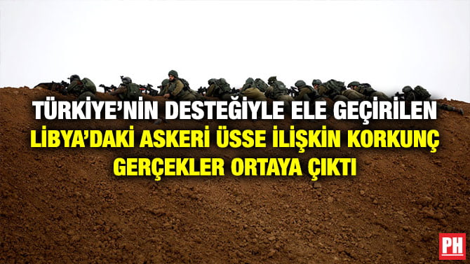 TÜRKİYE’NİN DESTEĞİYLE ELE GEÇİRİLEN LİBYA’DAKİ ASKERİ ÜSSE İLİŞKİN KORKUNÇ GERÇEKLER ORTAYA ÇIKTI