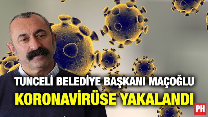 TUNCELİ BELEDİYE BAŞKANI MAÇOĞLU KORONAVİRÜSE YAKALANDI
