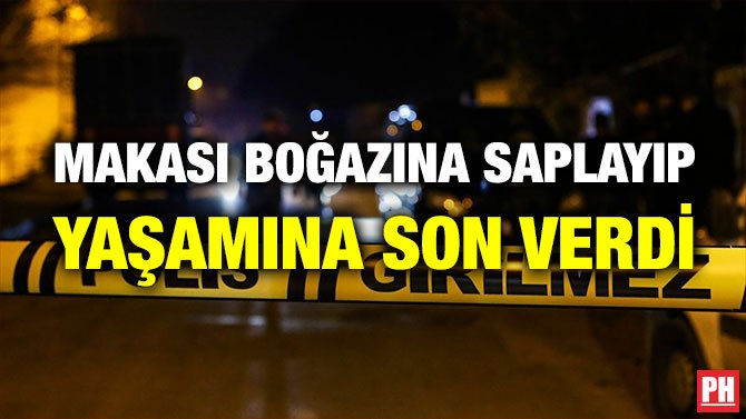 MAKASI BOĞAZINA SAPLAYIP YAŞAMINA SON VERDİ