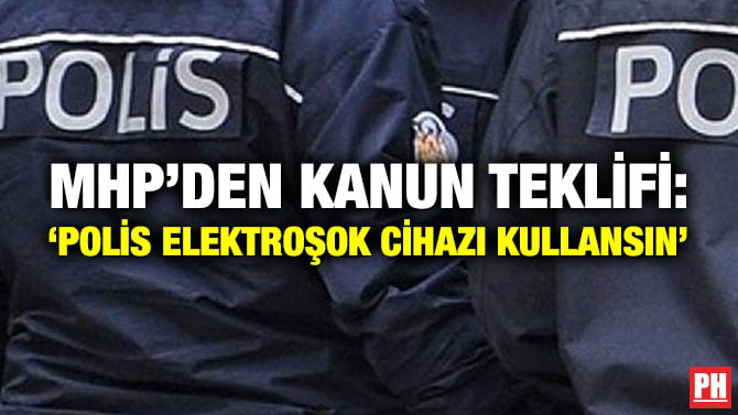 MHP’DEN KANUN TEKLİFİ: ‘POLİS ELEKTROŞOK CİHAZI KULLANSIN’