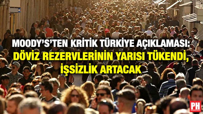 MOODY’S’TEN KRİTİK TÜRKİYE AÇIKLAMASI: DÖVİZ REZERVLERİNİN YARISI TÜKENDİ, İŞSİZLİK ARTACAK
